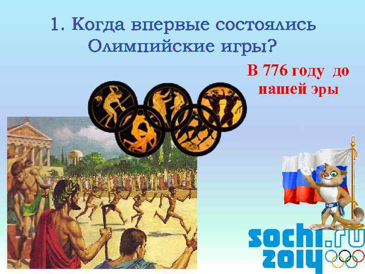 1. Когда впервые состоялись Олимпийские игры? В 776 году до нашей эры 