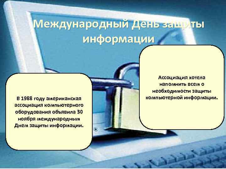 Международный День защиты информации В 1988 году американская ассоциация компьютерного оборудования объявила 30 ноября