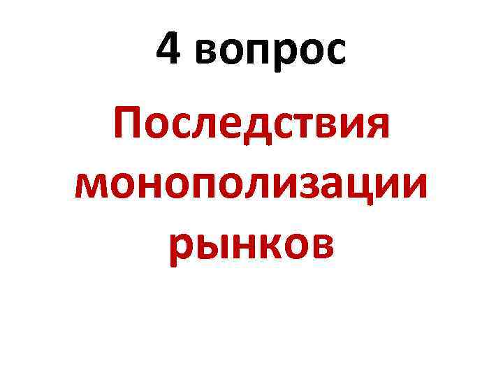 4 вопрос Последствия монополизации рынков 