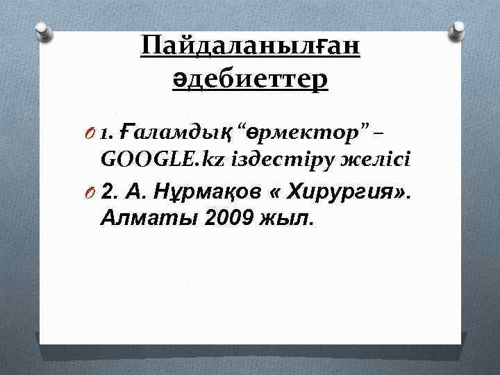 Пайдаланылған әдебиеттер O 1. Ғаламдық “өрмектор” – GOOGLE. kz іздестіру желісі O 2. А.