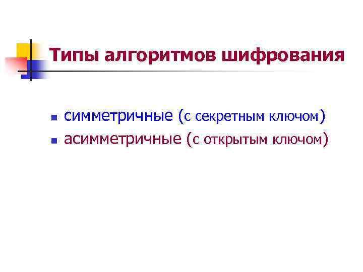 Типы алгоритмов шифрования n n симметричные (с секретным ключом) асимметричные (с открытым ключом) 