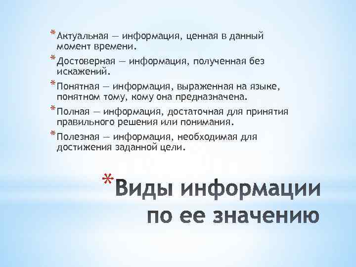 * Актуальная — информация, ценная в данный момент времени. * Достоверная — информация, полученная