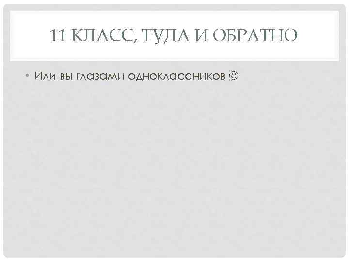 11 КЛАСС, ТУДА И ОБРАТНО • Или вы глазами одноклассников 