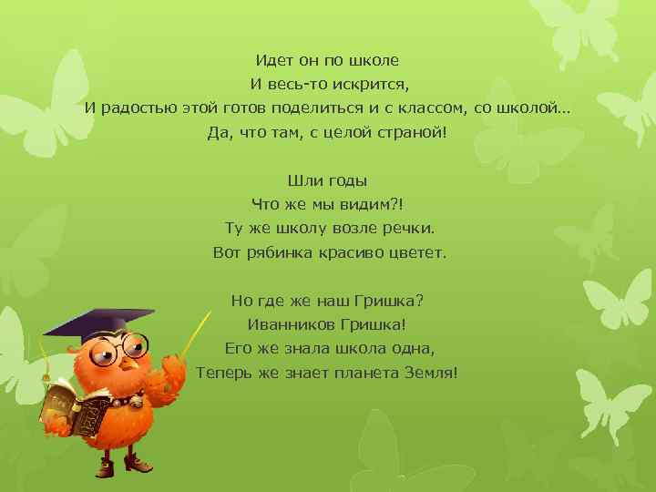 Идет он по школе И весь-то искрится, И радостью этой готов поделиться и с