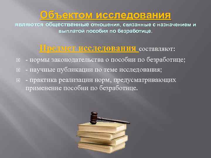 Объектом исследования являются общественные отношения, связанные с назначением и выплатой пособия по безработице. Предмет