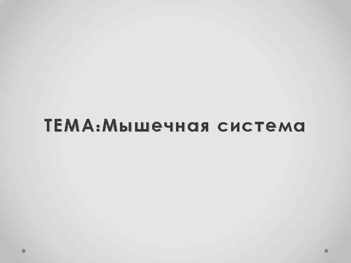 ТЕМА : Мышечная система 