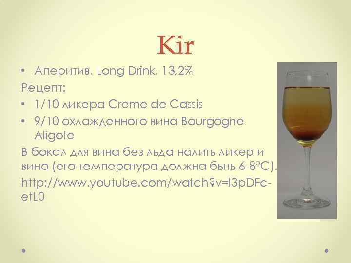 Kir • Аперитив, Long Drink, 13, 2% Рецепт: • 1/10 ликера Creme de Cassis