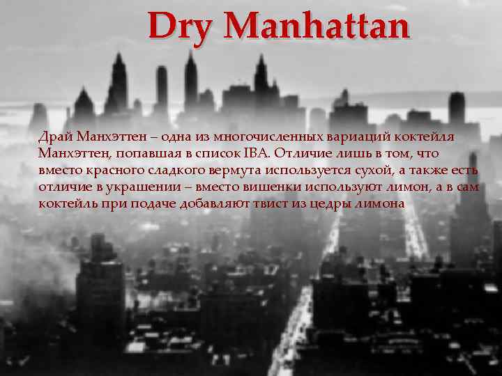 Dry Manhattan Драй Манхэттен – одна из многочисленных вариаций коктейля Манхэттен, попавшая в список