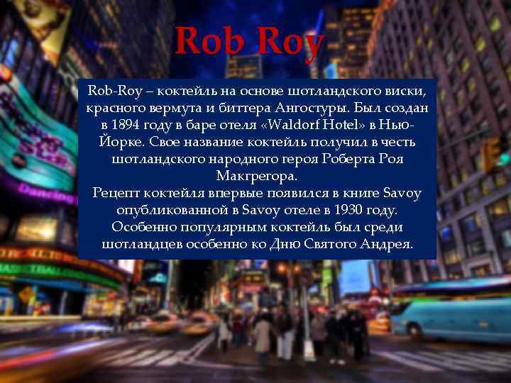 Rob Roy – коктейль на основе шотландского виски, красного вермута и биттера Ангостуры. Был