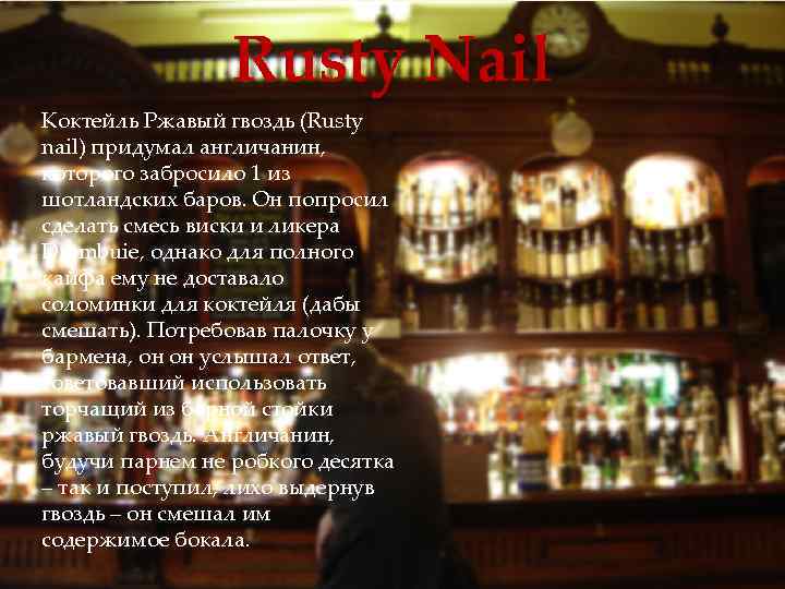 Rusty Nail Коктейль Ржавый гвоздь (Rusty nail) придумал англичанин, которого забросило 1 из шотландских