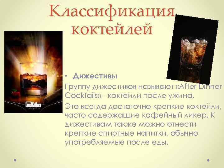 Классификация коктейлей • Дижестивы Группу дижестивов называют «After Dinner Cocktails» коктейли после ужина. Это
