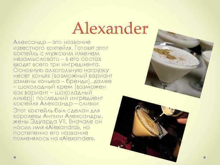 Alexander Александр – это название известного коктейля. Готовят этот коктейль с мужским именем незамысловато