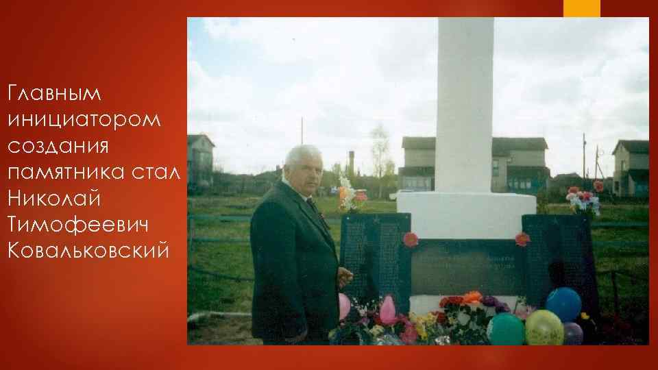 Главным инициатором создания памятника стал Николай Тимофеевич Ковальковский 