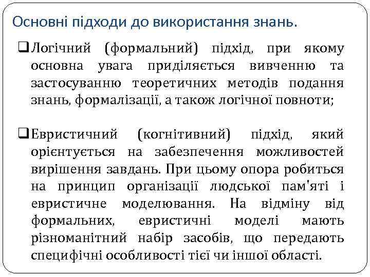 Основні підходи до використання знань. q Логічний (формальний) підхід, при якому основна увага приділяється