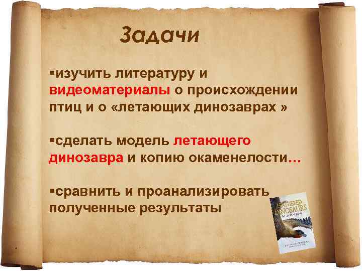 Задачи §изучить литературу и видеоматериалы о происхождении птиц и о «летающих динозаврах » §сделать