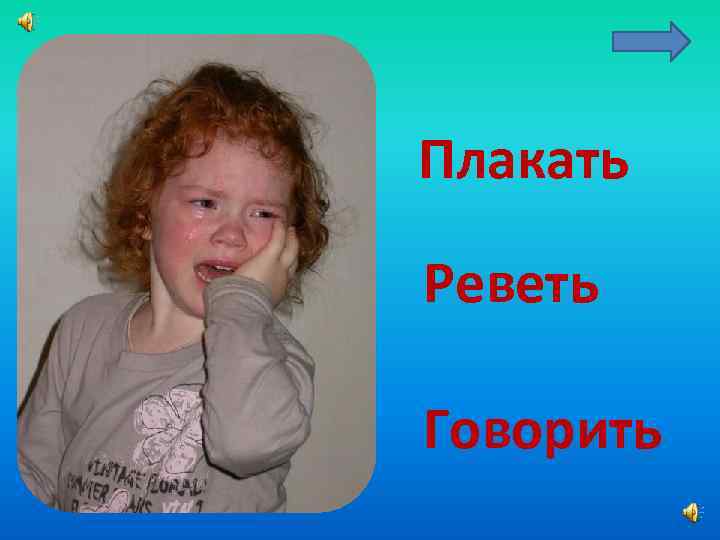 Плакать Реветь Говорить 