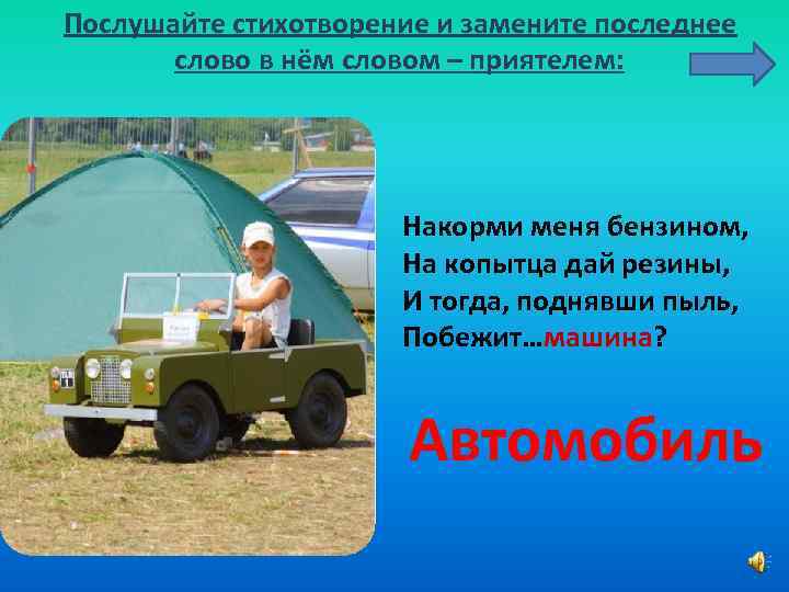 Послушайте стихотворение и замените последнее слово в нём словом – приятелем: Накорми меня бензином,