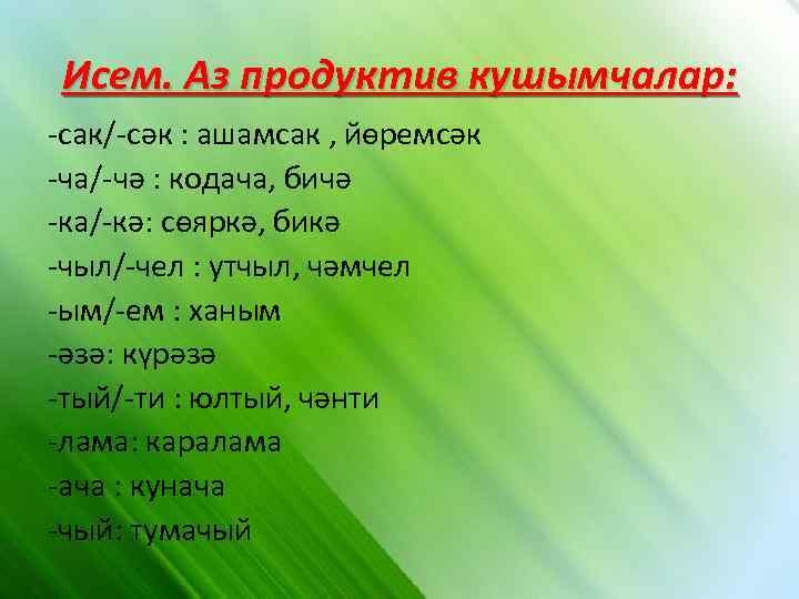 Исем. Аз продуктив кушымчалар: -сак/-сәк : ашамсак , йөремсәк -ча/-чә : кодача, бичә -ка/-кә: