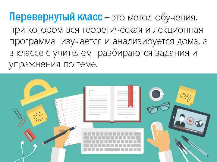 Перевернутый класс – это метод обучения, при котором вся теоретическая и лекционная программа изучается