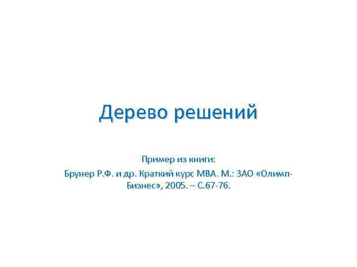 Дерево решений Пример из книги: Брунер Р. Ф. и др. Краткий курс МВА. М.