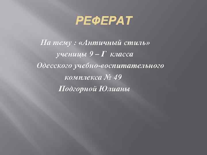 РЕФЕРАТ На тему : «Античный стиль» ученицы 9 – Г класса Одесского учебно-воспитательного комплекса