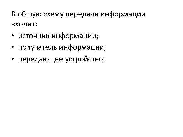 В общую схему передачи информации входит: • источник информации; • получатель информации; • передающее