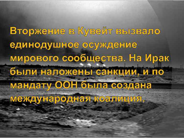 Вторжение в Кувейт вызвало единодушное осуждение мирового сообщества. На Ирак были наложены санкции, и