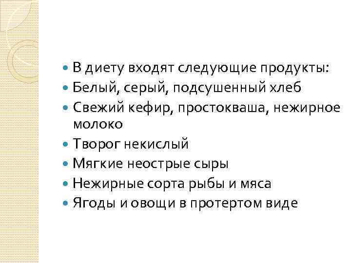 В диету входят следующие продукты: Белый, серый, подсушенный хлеб Свежий кефир, простокваша, нежирное молоко