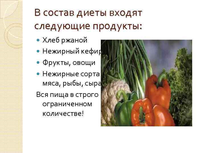 В состав диеты входят следующие продукты: Хлеб ржаной Нежирный кефир Фрукты, овощи Нежирные сорта