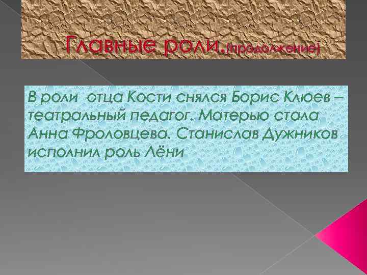 Главные роли. (продолжение) В роли отца Кости снялся Борис Клюев – театральный педагог. Матерью