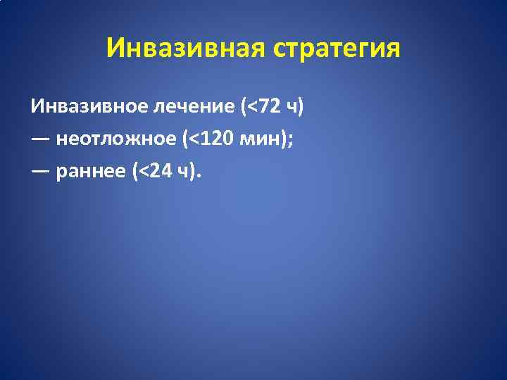 Инвазивная стратегия Инвазивное лечение (<72 ч) — неотложное (<120 мин); — раннее (<24 ч).