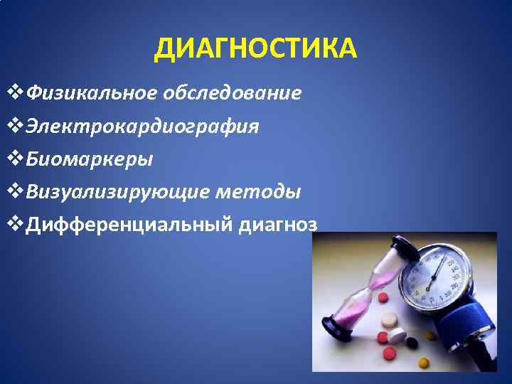 ДИАГНОСТИКА v. Физикальное обследование v. Электрокардиография v. Биомаркеры v. Визуализирующие методы v. Дифференциальный диагноз