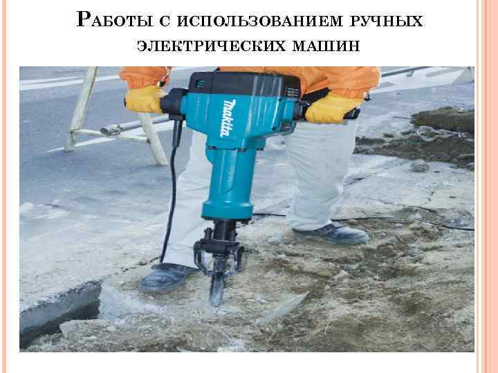 РАБОТЫ С ИСПОЛЬЗОВАНИЕМ РУЧНЫХ ЭЛЕКТРИЧЕСКИХ МАШИН 