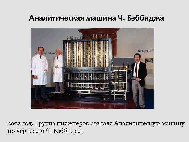Аналитическая машина Ч. Бэббиджа 2002 год. Группа инженеров создала Аналитическую машину по чертежам Ч.