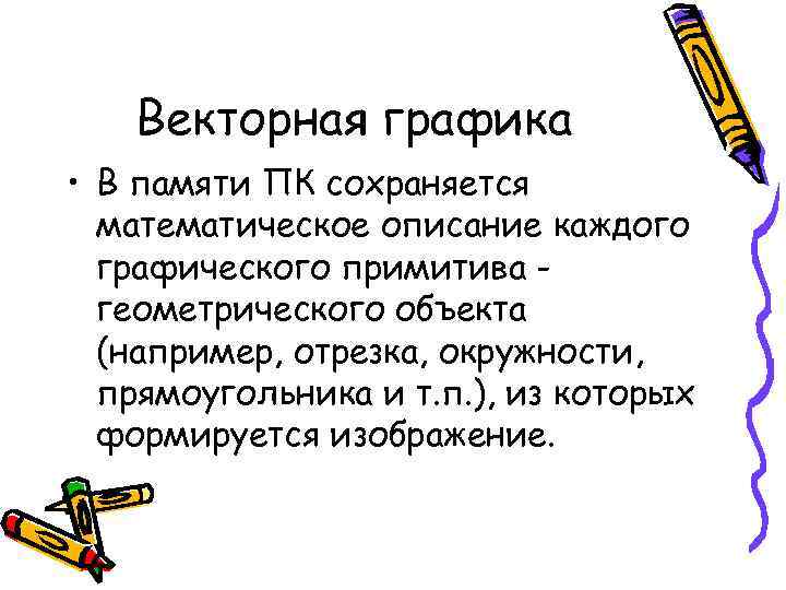 Векторная графика • В памяти ПК сохраняется математическое описание каждого графического примитива геометрического объекта