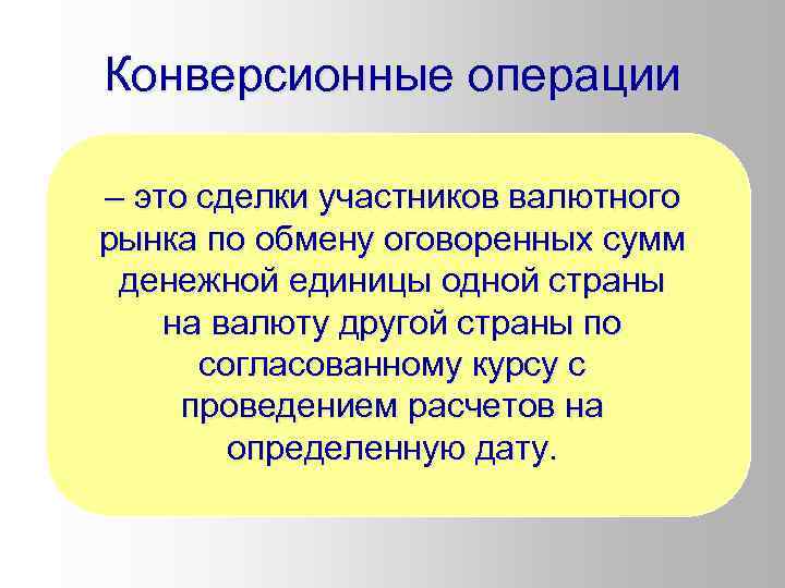 Конверсионные операции – это сделки участников валютного рынка по обмену оговоренных сумм денежной единицы