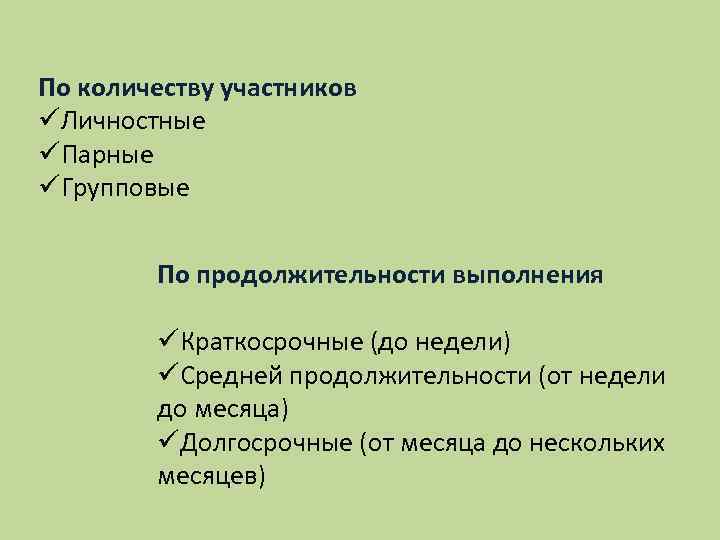 По количеству участников üЛичностные üПарные üГрупповые По продолжительности выполнения üКраткосрочные (до недели) üСредней продолжительности