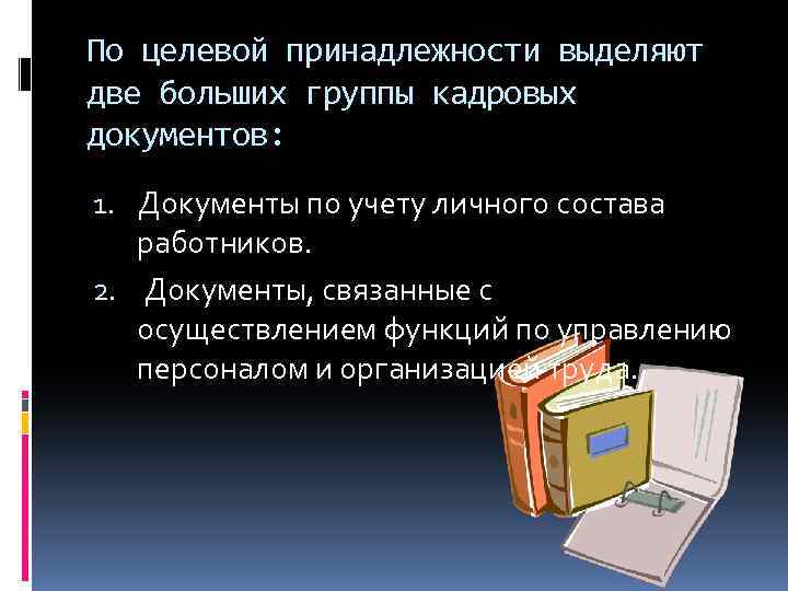 По целевой принадлежности выделяют две больших группы кадровых документов: 1. Документы по учету личного