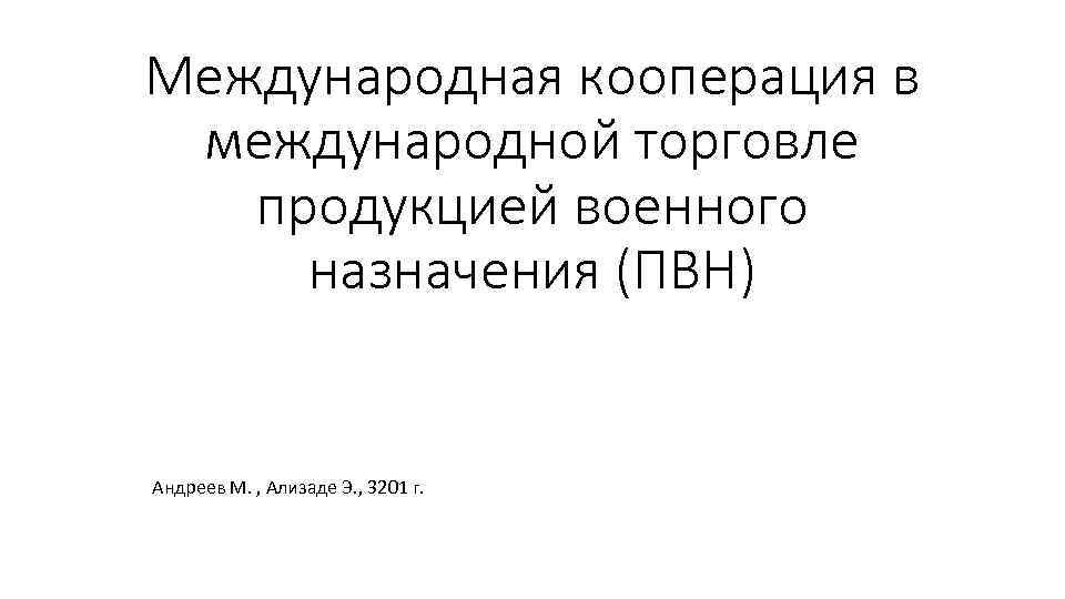 Международная кооперация в международной торговле продукцией военного назначения (ПВН) Андреев М. , Ализаде Э.