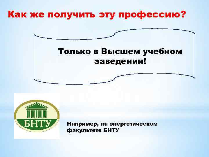 Как же получить эту профессию? Только в Высшем учебном заведении! Например, на энергетическом факультете