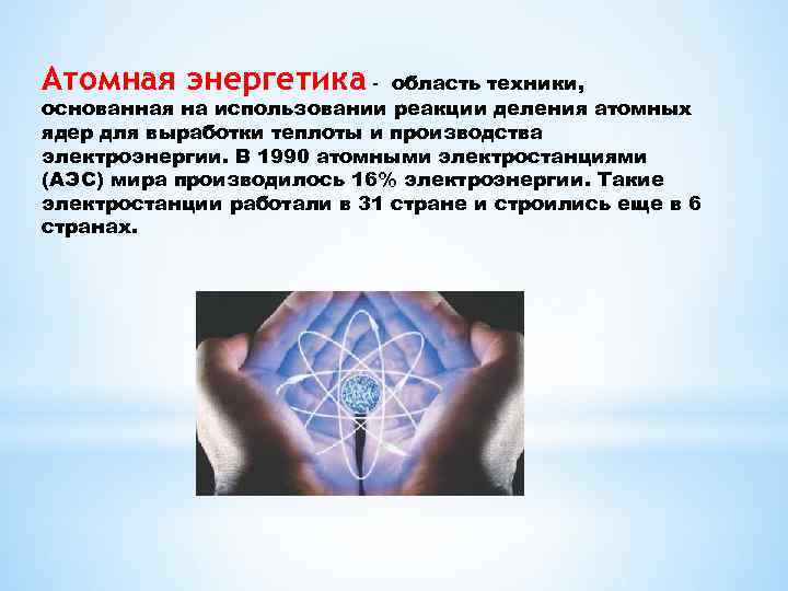 Атомная энергетика - область техники, основанная на использовании реакции деления атомных ядер для выработки