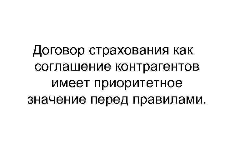 Договор страхования как соглашение контрагентов имеет приоритетное значение перед правилами. 