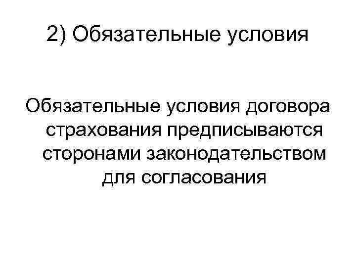 2) Обязательные условия договора страхования предписываются сторонами законодательством для согласования 