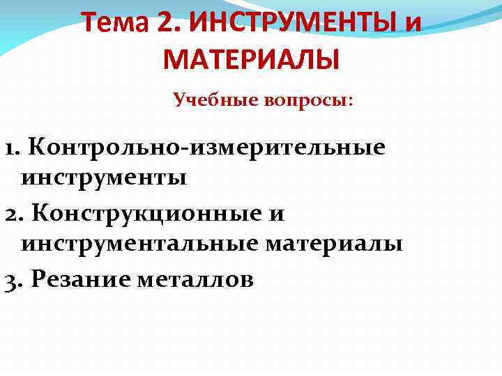 Тема 2. ИНСТРУМЕНТЫ и МАТЕРИАЛЫ Учебные вопросы: 1. Контрольно-измерительные инструменты 2. Конструкционные и инструментальные