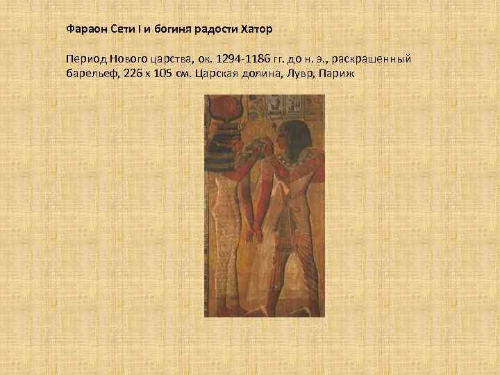 Фараон Сети I и богиня радости Хатор Период Нового царства, ок. 1294 -1186 гг.