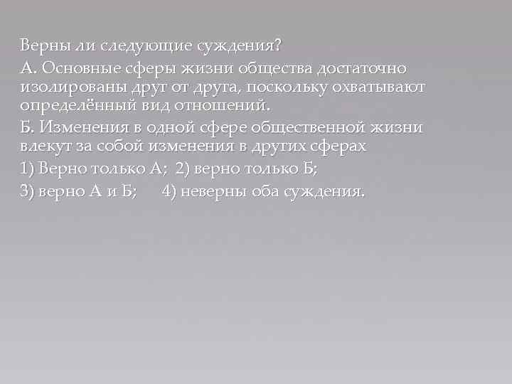 Верны ли следующие суждения? А. Основные сферы жизни общества достаточно изолированы друг от друга,