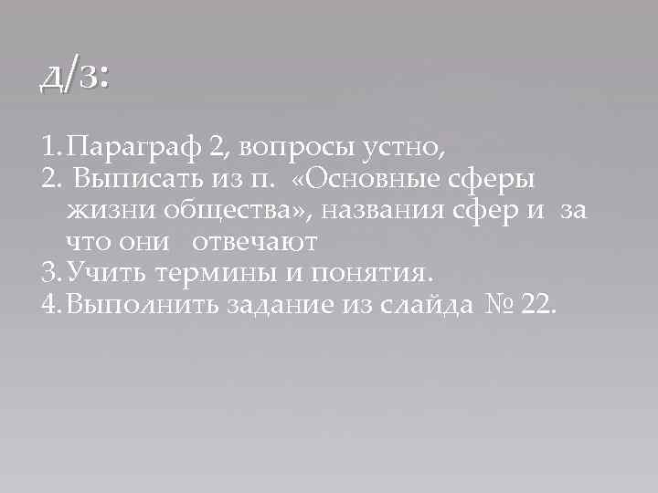 д/з: 1. Параграф 2, вопросы устно, 2. Выписать из п. «Основные сферы жизни общества»