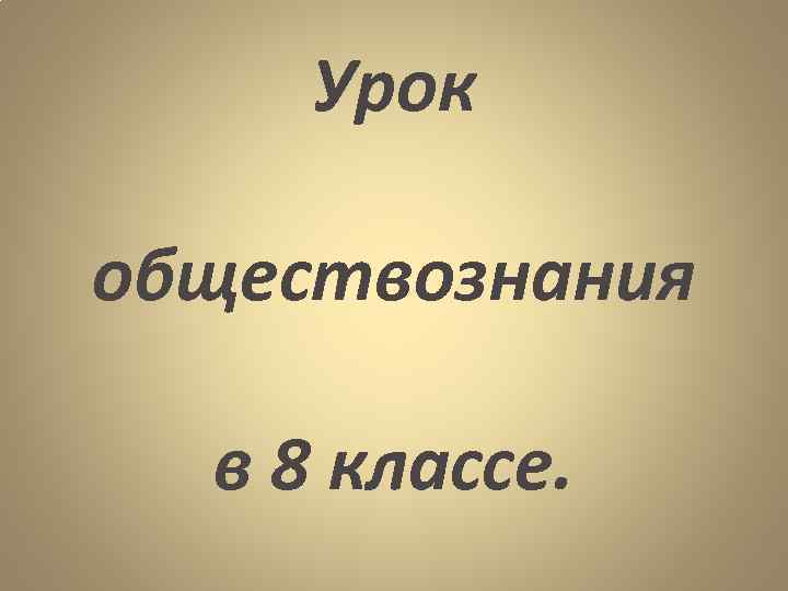 Урок обществознания в 8 классе. 