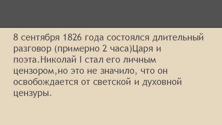 8 сентября 1826 года состоялся длительный разговор (примерно 2 часа)Царя и поэта. Николай I