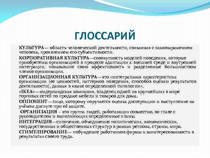 ГЛОССАРИЙ КУЛЬТУРА— область человеческой деятельности, связанная с самовыражением человека, проявлением его субъективности. КОРПОРАТИВНАЯ КУЛЬТУРА—совокупность